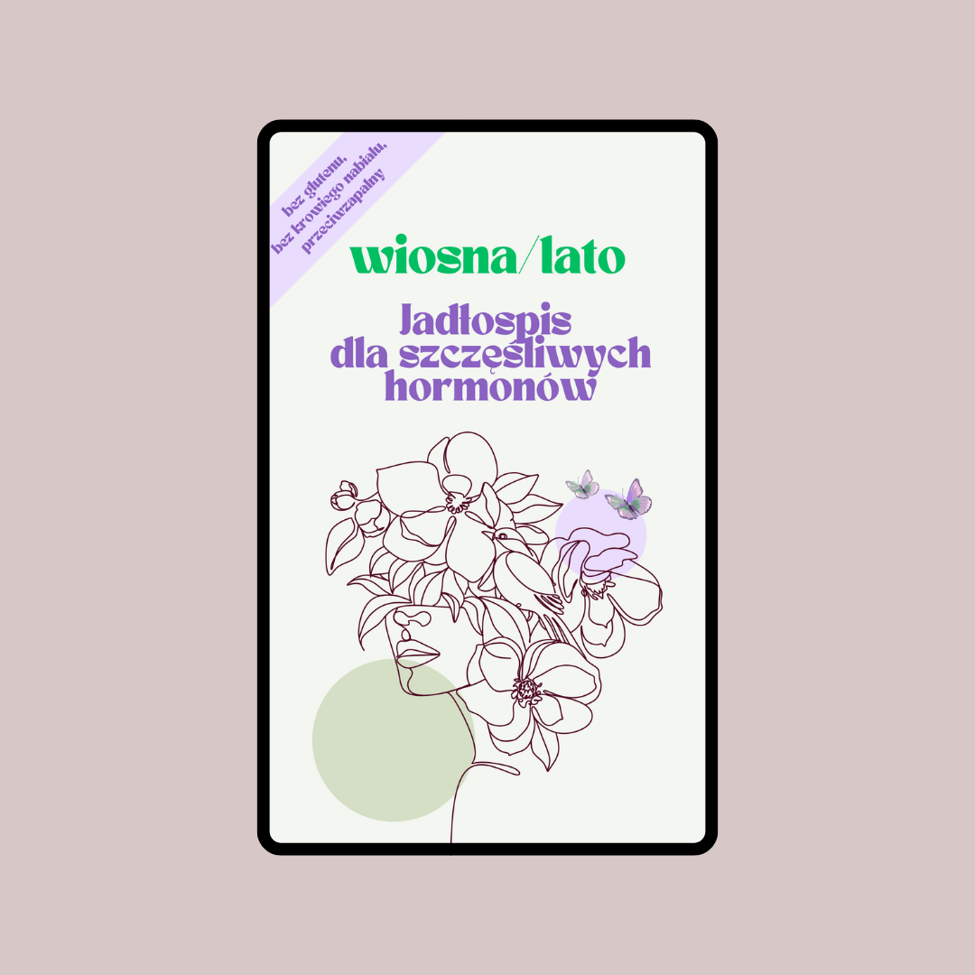 Jadłospis bogato-odżywczy dla szczęśliwych hormonów WIOSNA/LATO
